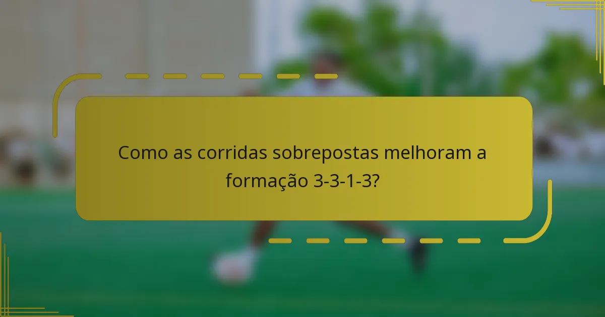 Como as corridas sobrepostas melhoram a formação 3-3-1-3?