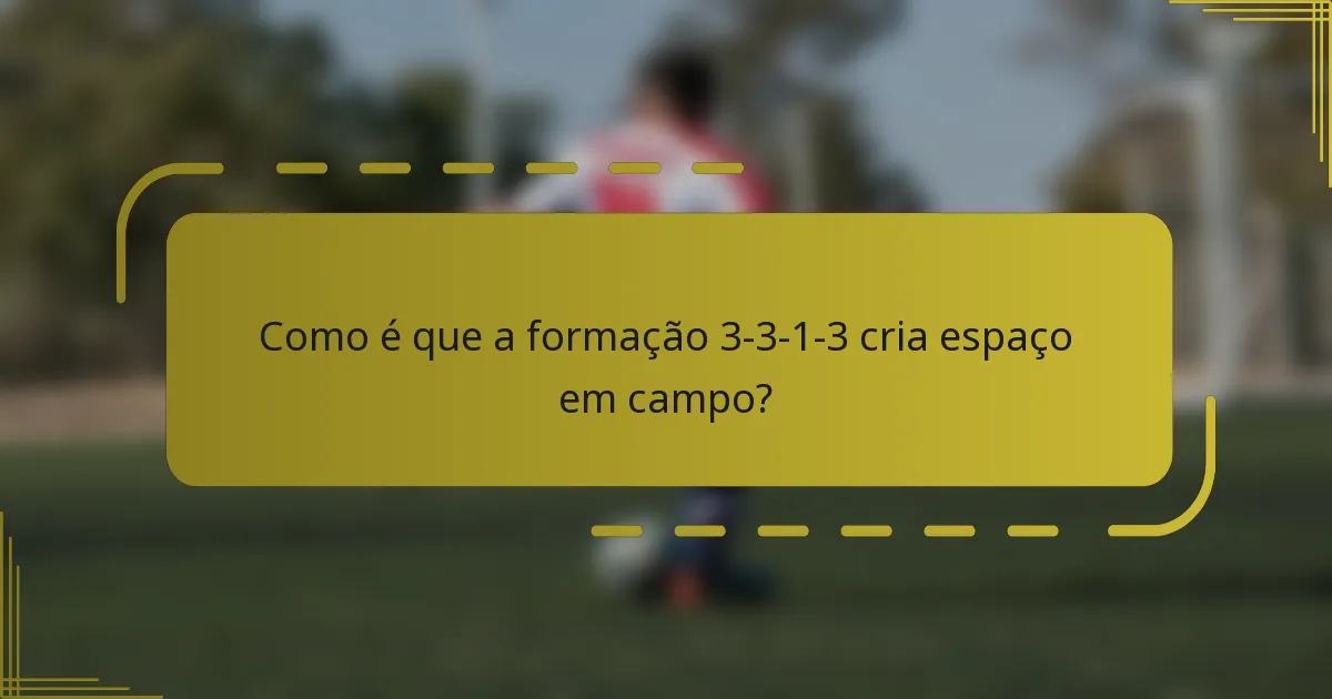 Como é que a formação 3-3-1-3 cria espaço em campo?