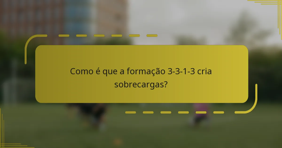 Como é que a formação 3-3-1-3 cria sobrecargas?