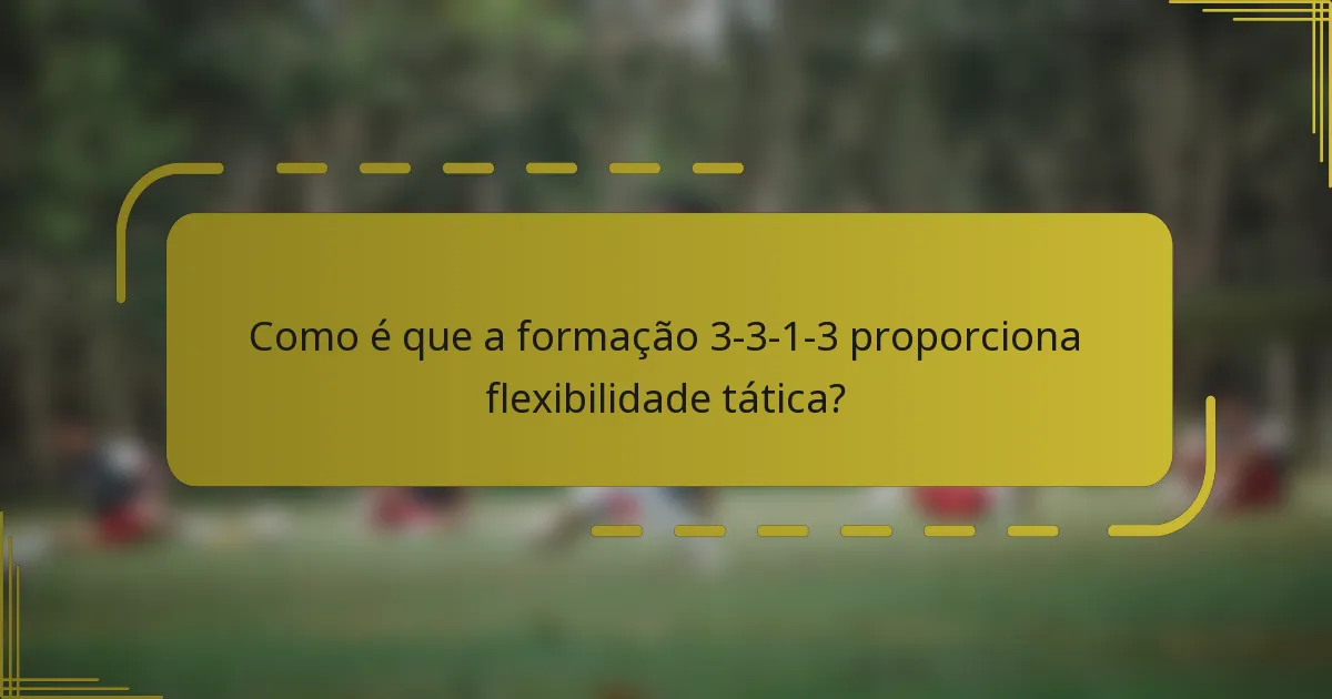Como é que a formação 3-3-1-3 proporciona flexibilidade tática?