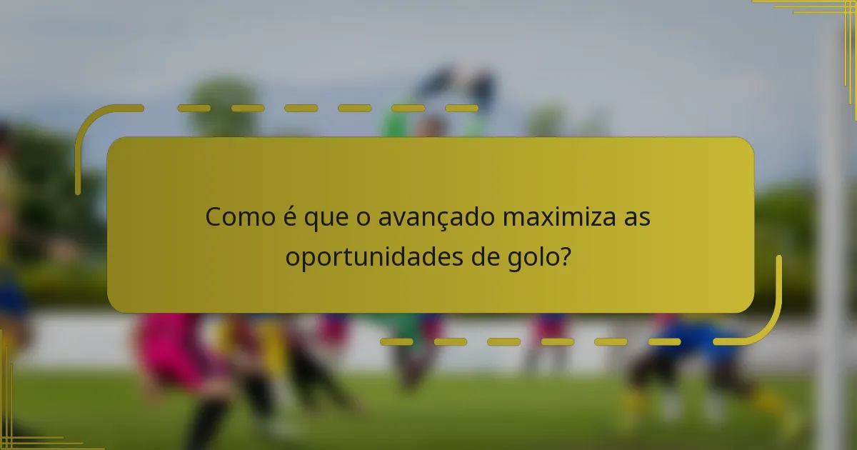 Como é que o avançado maximiza as oportunidades de golo?