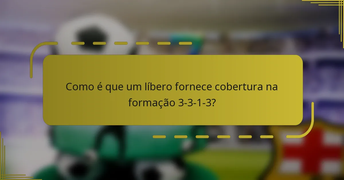 Como é que um líbero fornece cobertura na formação 3-3-1-3?