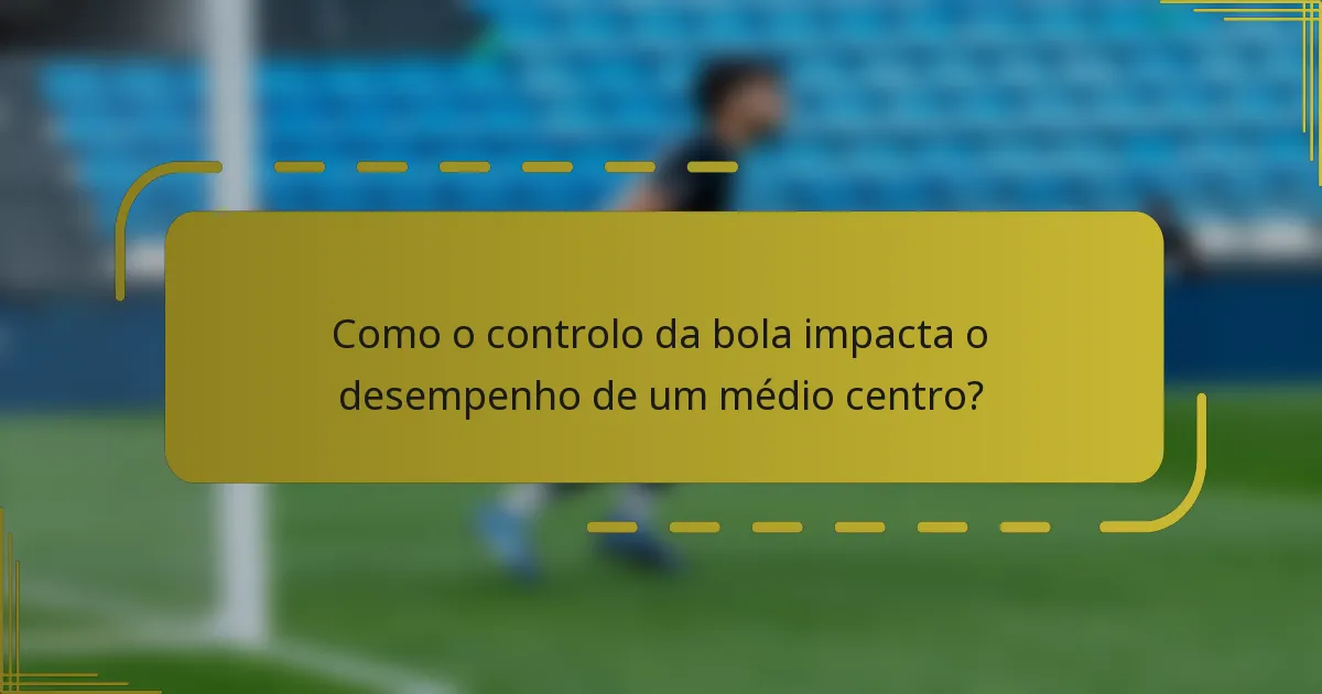 Como o controlo da bola impacta o desempenho de um médio centro?