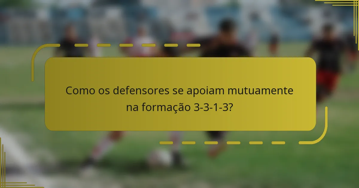 Como os defensores se apoiam mutuamente na formação 3-3-1-3?