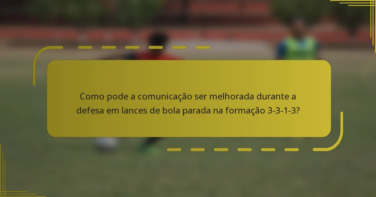 Como pode a comunicação ser melhorada durante a defesa em lances de bola parada na formação 3-3-1-3?