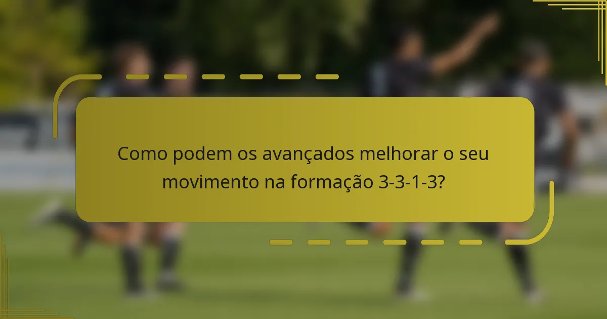 Como podem os avançados melhorar o seu movimento na formação 3-3-1-3?