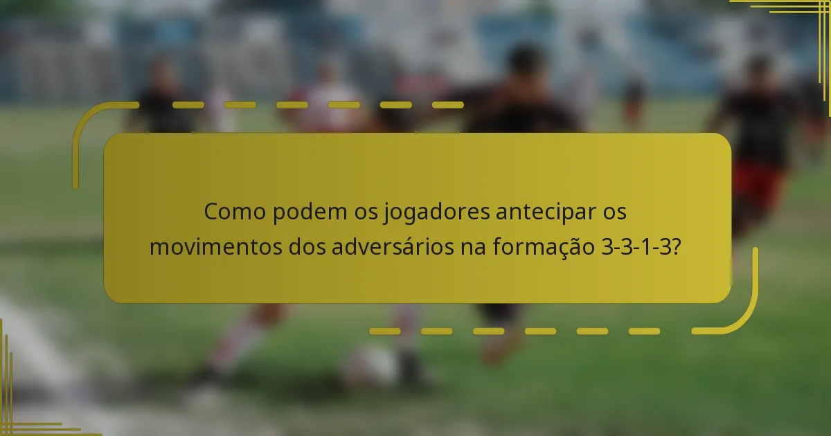 Como podem os jogadores antecipar os movimentos dos adversários na formação 3-3-1-3?