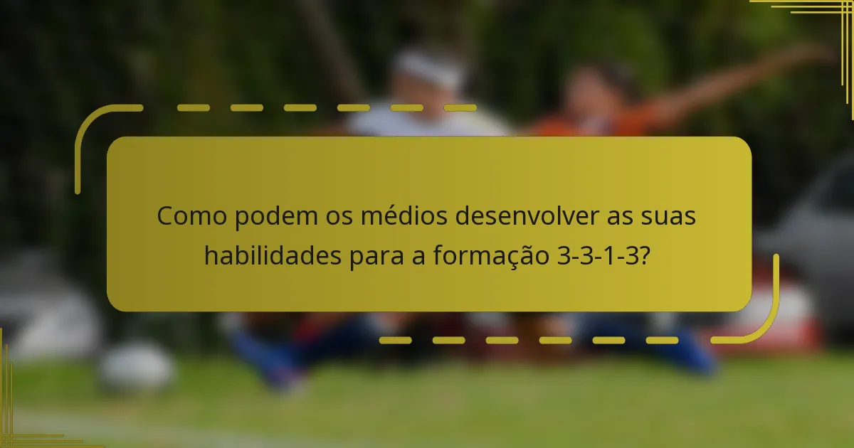 Como podem os médios desenvolver as suas habilidades para a formação 3-3-1-3?