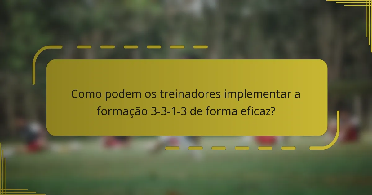 Como podem os treinadores implementar a formação 3-3-1-3 de forma eficaz?