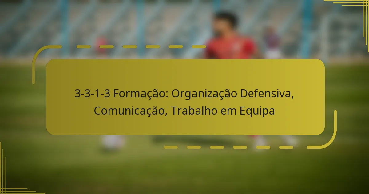 3-3-1-3 Formação: Organização Defensiva, Comunicação, Trabalho em Equipa