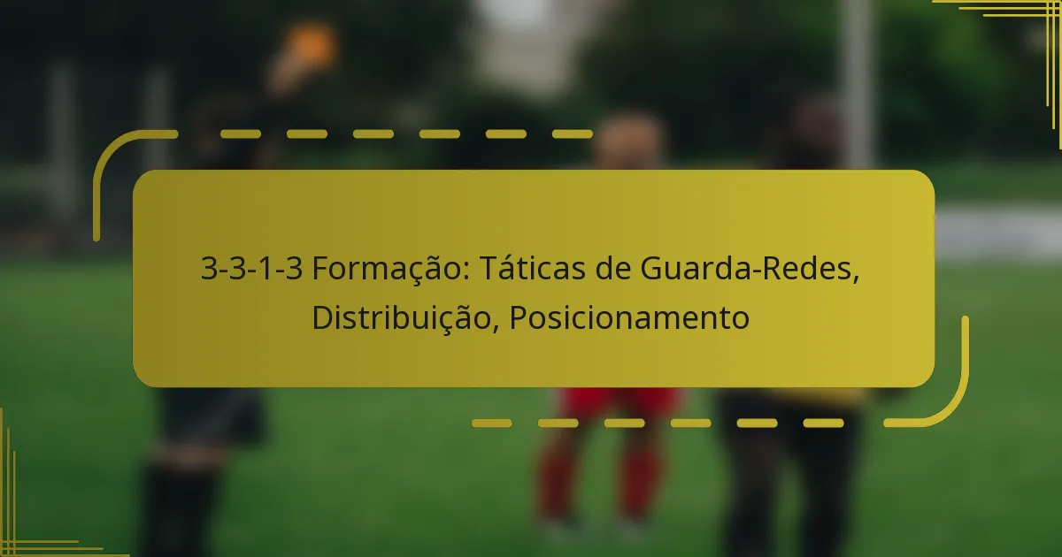 Formação 3-3-1-3: Táticas de Guarda-Redes, Distribuição, Posicionamento