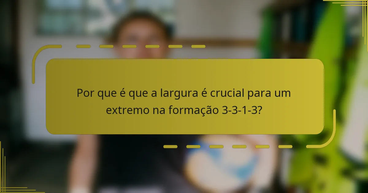 Por que é que a largura é crucial para um extremo na formação 3-3-1-3?