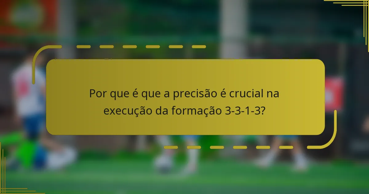Por que é que a precisão é crucial na execução da formação 3-3-1-3?