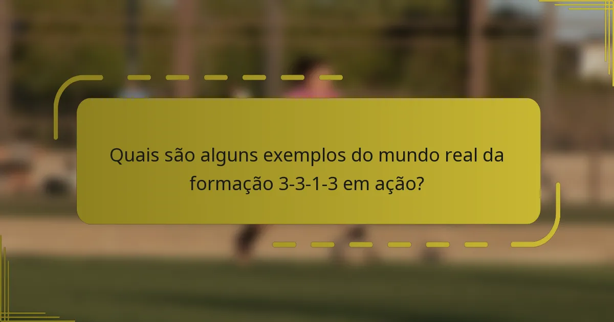 Quais são alguns exemplos do mundo real da formação 3-3-1-3 em ação?