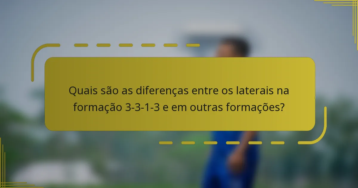 Quais são as diferenças entre os laterais na formação 3-3-1-3 e em outras formações?