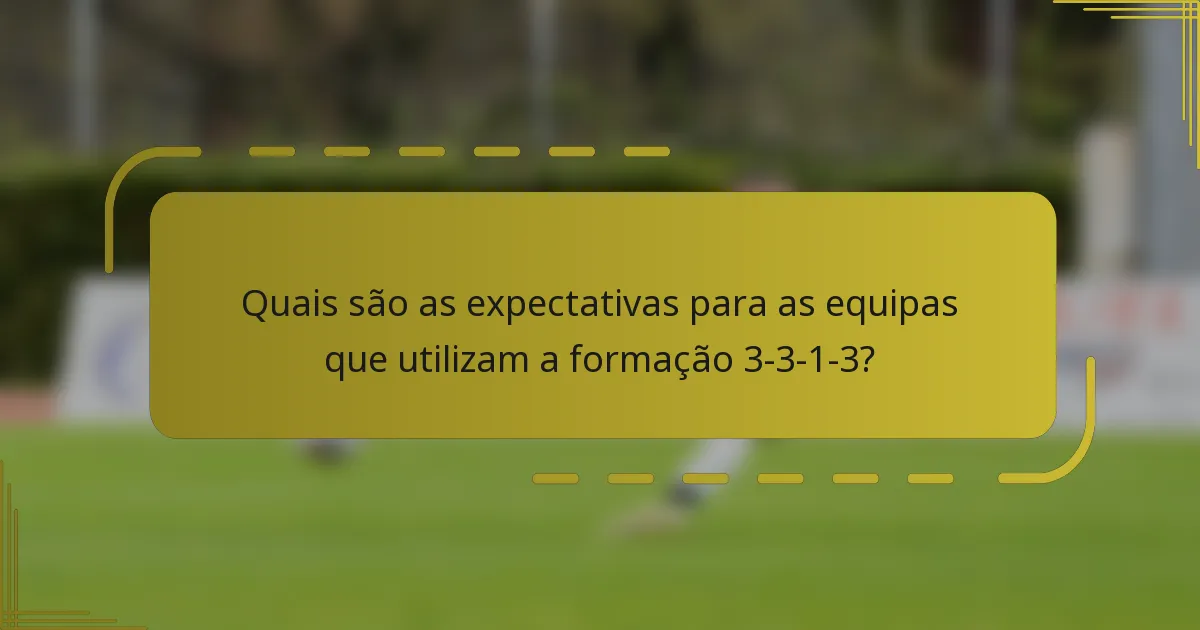 Quais são as expectativas para as equipas que utilizam a formação 3-3-1-3?