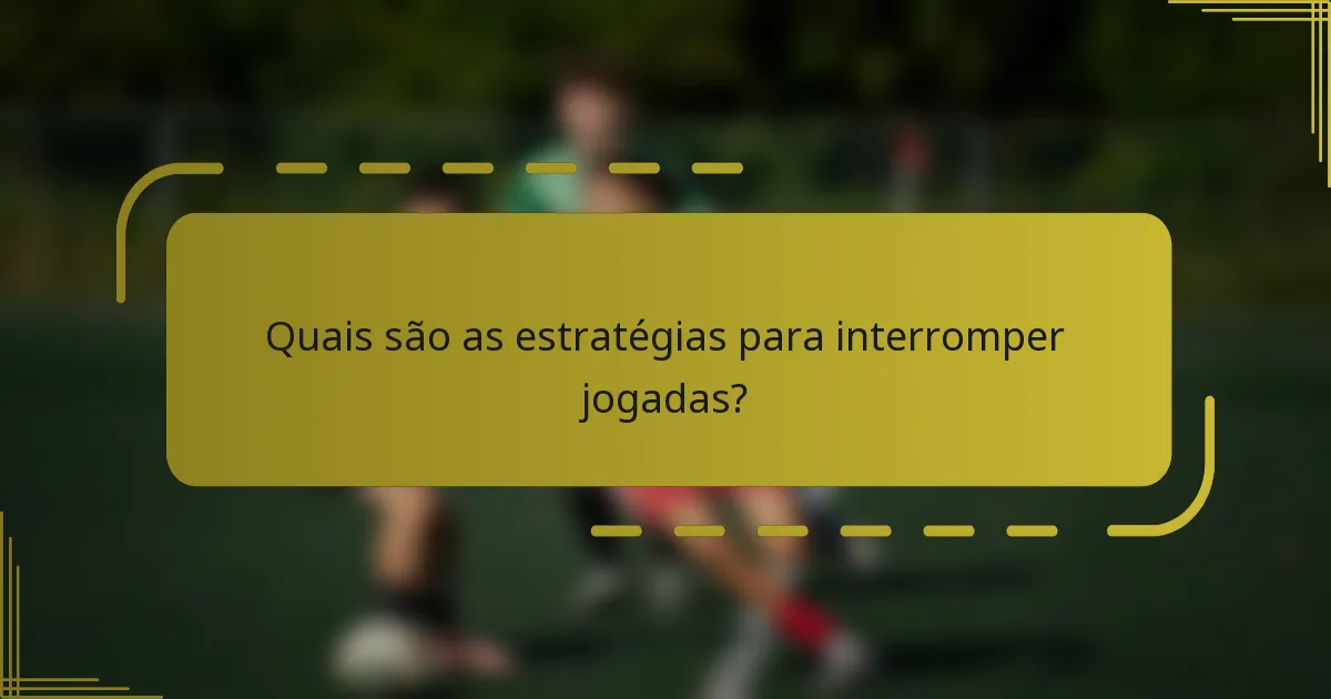 Quais são as estratégias para interromper jogadas?