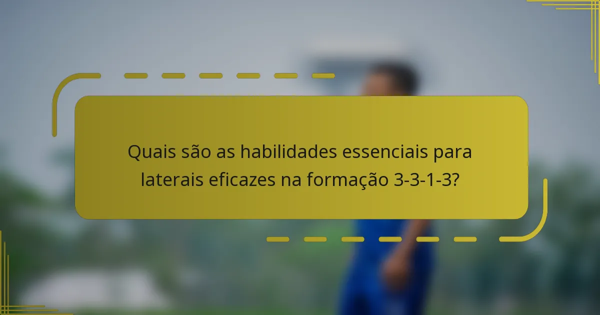 Quais são as habilidades essenciais para laterais eficazes na formação 3-3-1-3?