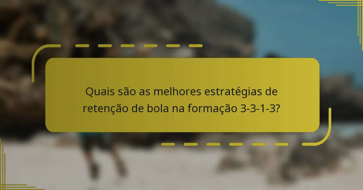 Quais são as melhores estratégias de retenção de bola na formação 3-3-1-3?
