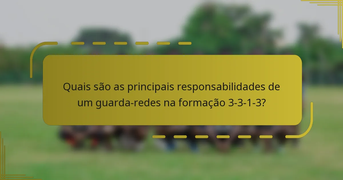 Quais são as principais responsabilidades de um guarda-redes na formação 3-3-1-3?