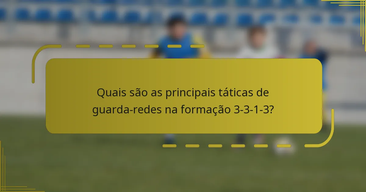 Quais são as principais táticas de guarda-redes na formação 3-3-1-3?