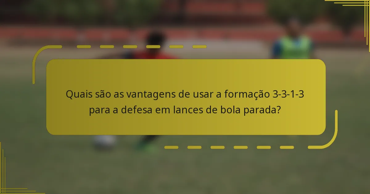 Quais são as vantagens de usar a formação 3-3-1-3 para a defesa em lances de bola parada?