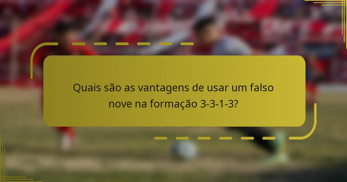 Quais são as vantagens de usar um falso nove na formação 3-3-1-3?