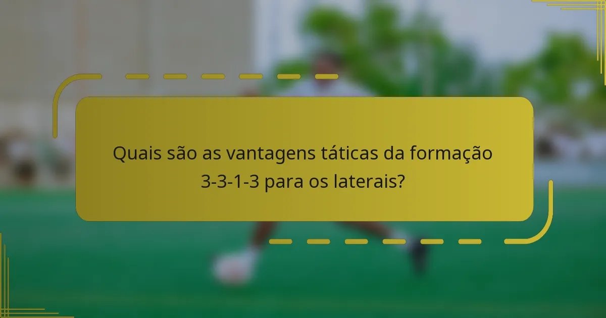 Quais são as vantagens táticas da formação 3-3-1-3 para os laterais?