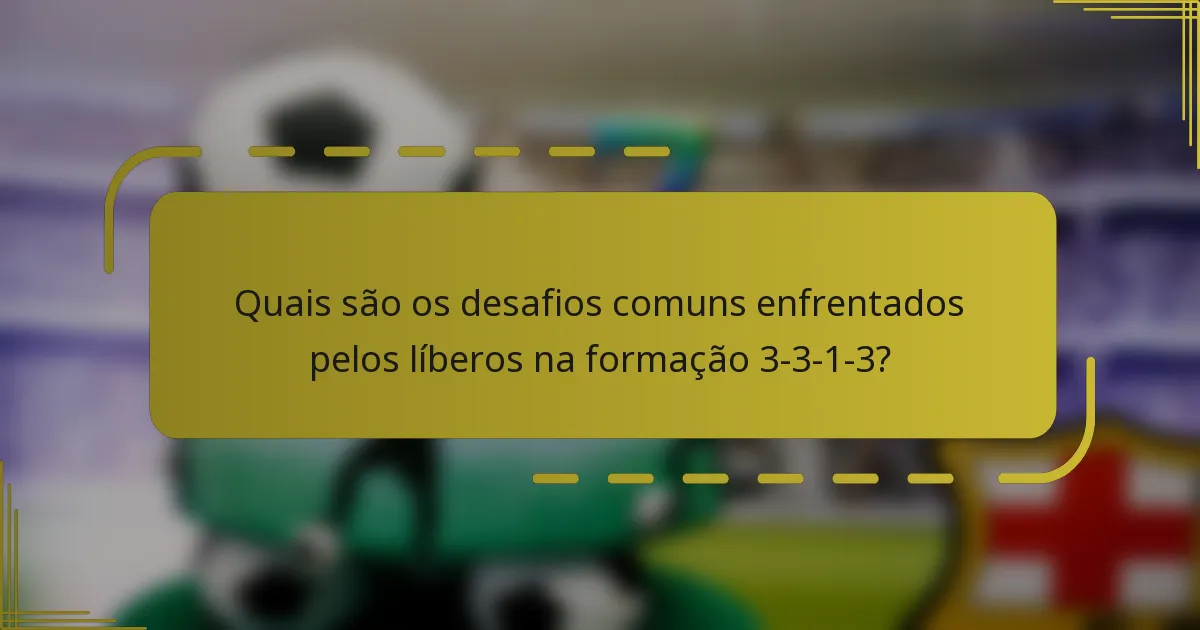 Quais são os desafios comuns enfrentados pelos líberos na formação 3-3-1-3?