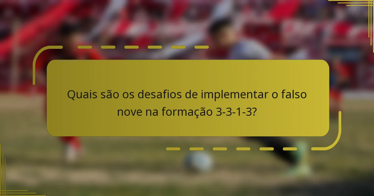 Quais são os desafios de implementar o falso nove na formação 3-3-1-3?