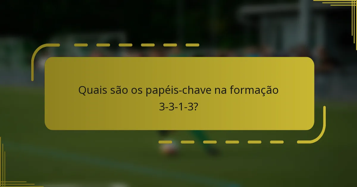 Quais são os papéis-chave na formação 3-3-1-3?