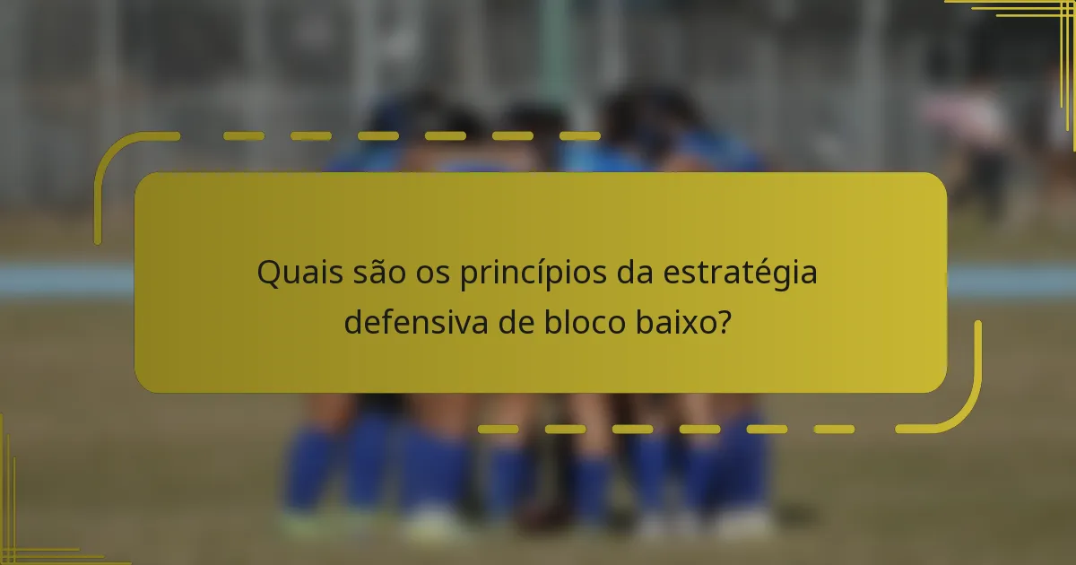 Quais são os princípios da estratégia defensiva de bloco baixo?