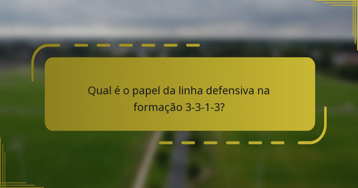 Qual é o papel da linha defensiva na formação 3-3-1-3?
