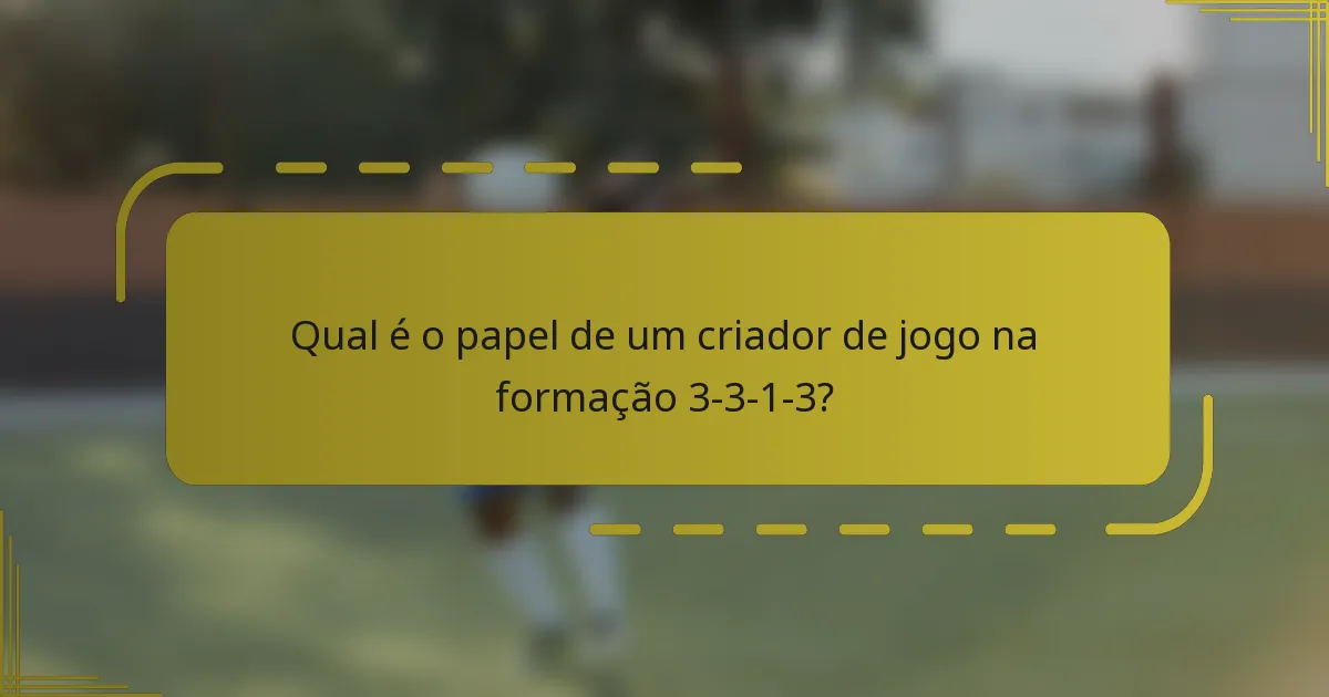 Qual é o papel de um criador de jogo na formação 3-3-1-3?